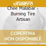 Chee Malabar - Burning Tire Artisan cd