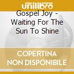 Gospel Joy - Waiting For The Sun To Shine cd