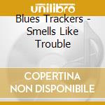 Blues Trackers - Smells Like Trouble cd musicale di Blues Trackers
