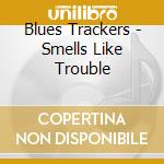 Blues Trackers - Smells Like Trouble cd