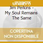 Jim Perkins - My Soul Remains The Same cd