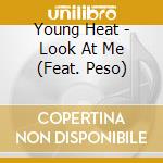 Young Heat - Look At Me (Feat. Peso) cd musicale di Young Heat