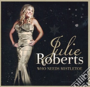 Julie Roberts - Who Needs Mistletoe cd musicale di Julie Roberts