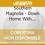 Southern Magnolia - Down Home With Southern Magnolia cd musicale di Southern Magnolia