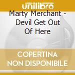 Marty Merchant - Devil Get Out Of Here cd