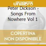 Peter Dickson - Songs From Nowhere Vol 1 cd musicale di Peter Dickson