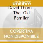 David Thom - That Old Familiar cd musicale di David Thom