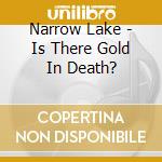 Narrow Lake - Is There Gold In Death? cd