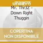 Mr. Thr3Z - Down Right Thuggin cd