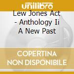 Lew Jones Act - Anthology Ii A New Past cd