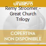 Remy Stroomer - Great Church Trilogy cd musicale di Remy Stroomer
