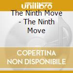 The Ninth Move - The Ninth Move cd musicale di The Ninth Move
