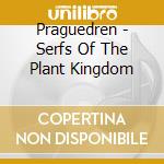 Praguedren - Serfs Of The Plant Kingdom cd