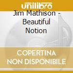 Jim Mathison - Beautiful Notion cd musicale di Jim Mathison