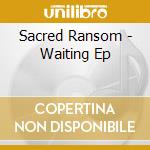 Sacred Ransom - Waiting Ep cd