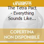 The Tetra Pact - Everything Sounds Like Something cd musicale di The Tetra Pact