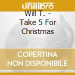 Will T. - Take 5 For Christmas cd