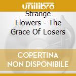 Strange Flowers - The Grace Of Losers cd