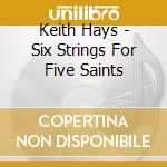 Keith Hays - Six Strings For Five Saints cd