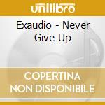 Exaudio - Never Give Up cd musicale di Exaudio