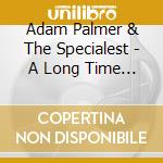 Adam Palmer & The Specialest - A Long Time For Anyone cd