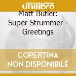 Matt Butler: Super Strummer - Greetings cd