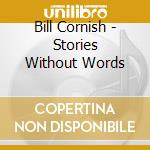 Bill Cornish - Stories Without Words cd