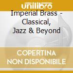 Imperial Brass - Classical, Jazz & Beyond cd