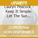 Lauryn Peacock - Keep It Simple: Let The Sun Come Out cd musicale di Lauryn Peacock