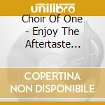 Choir Of One - Enjoy The Aftertaste (Tone Deaf Soup) cd