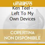 Ken Teel - Left To My Own Devices cd