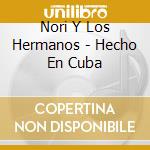Nori Y Los Hermanos - Hecho En Cuba cd