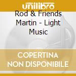 Rod & Friends Martin - Light Music cd
