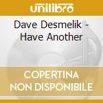 Dave Desmelik - Have Another cd