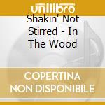 Shakin' Not Stirred - In The Wood cd