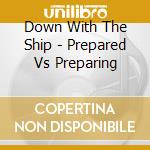Down With The Ship - Prepared Vs Preparing cd