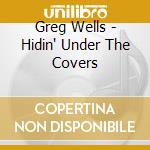 Greg Wells - Hidin' Under The Covers cd
