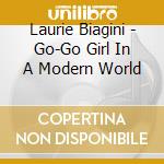 Laurie Biagini - Go-Go Girl In A Modern World cd musicale di Laurie Biagini
