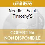 Needle - Saint Timothy'S cd musicale di Needle