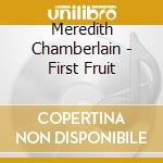 Meredith Chamberlain - First Fruit