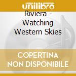 Riviera - Watching Western Skies cd musicale di Riviera