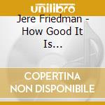 Jere Friedman - How Good It Is (Gong2Heaven Collection*Vol. 1) cd