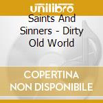 Saints And Sinners - Dirty Old World cd musicale di Saints And Sinners
