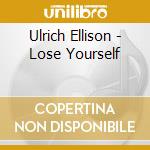 Ulrich Ellison - Lose Yourself cd