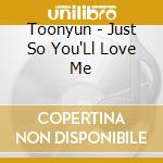 Toonyun - Just So You'Ll Love Me cd