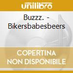 Buzzz. - Bikersbabesbeers cd musicale di Buzzz.