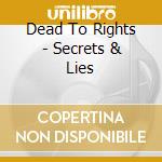 Dead To Rights - Secrets & Lies cd