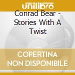 Conrad Bear - Stories With A Twist cd