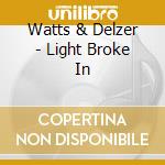 Watts & Delzer - Light Broke In cd
