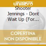 Shooter Jennings - Dont Wait Up (For George) cd